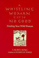 A Whistling Woman Is Up to No Good: Finding Your Wild Woman 0890876967 Book Cover