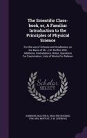 The Scientific Class-Book, Or, a Familiar Introduction to the Principles of Physical Science: For the Use of Schools and Academies, on the Basis of Mr. J.M. Moffat, with Additions, Emendations, Notes, 1355035333 Book Cover