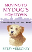 Moving to My Dog's Hometown: Stories of Everything I Didn't Know I Wanted B0GQ8R6JV4 Book Cover