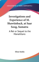 Investigations and Experience of M. Shawtinback, at Saar Soog, Sumatra 0469415452 Book Cover