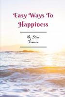 Easy Ways to Happiness: A simple guidebook to creating happiness in your life 1549618040 Book Cover
