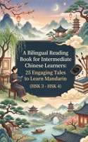 HSK 3 - HSK 4 Bilingual Reading Book for Intermediate Chinese Learners: Big Collection of 25 Engaging Tales to Learn Mandarin (5 Book in 1) B0GZG4BDZF Book Cover