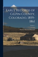 Early Records of Gilpin County, Colorado, 1859-1861; Volume 1 1019080930 Book Cover