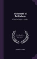 The Babes of Bethlehem: A Poem by Charles A. Hobbs .. 1359479295 Book Cover