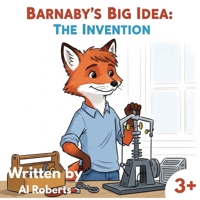 Barnaby's Big Idea: The Invention - Ages 3+: Barnaby just wants to make things work better! B0FJ8Z4457 Book Cover