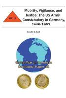 Mobility, Vigilance, and Justice: The US Army Constabulary in Germany, 1946-1953 1478156260 Book Cover
