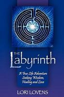 The Labyrinth: A True Life Adventure Seeking Wisdom, Healing and Love 0979931304 Book Cover