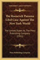 The Roosevelt Panama Libel Case Against The New York World: The United States Vs. The Press Publishing Company 0548495130 Book Cover