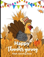 Happy Thanksgiving Adult Coloring Book: 100 New Unique Designs, Turkeys, Cornucopias, Autumn Leaves, Harvest, and More! Thanksgiving Holiday Designs Coloring Pages B08L3XCB5N Book Cover