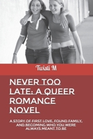 Never Too Late: A Queer Romance Novel: A Story of First Love, Found Family, and Becoming Who You Were Always Meant to Be (Love, Out Loud: A young ... self-discovery, and finding your voice) B0F4X4CMDX Book Cover
