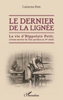 Le dernier de la lignée: La vie d'Hippolyte Petit, artisan-ouvrier de l'Est parisien au 19e siècle (French Edition) 2343170274 Book Cover