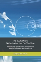 The 2026 Pivot: Niche Industries on The Rise: Unlocking high-growth careers, entrepreneurial gaps, and meaningful work in the AI Era B0H9SMWVRQ Book Cover