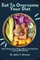 Eat to overcome your diet: Nourishing Your Body, Mind, and Soul for Lasting Well-Being B0CVTRRY4Z Book Cover