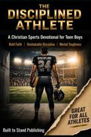 The Disciplined Athlete: A Christian Sports Devotional for Teen Boys B0HF1PKQ3R Book Cover