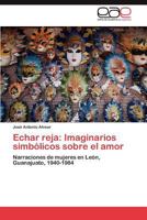Echar Reja: Imaginarios Simbolicos Sobre El Amor 3846560707 Book Cover