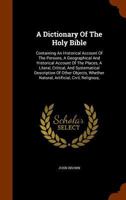 A Dictionary Of The Holy Bible: Containing An Historical Account Of The Persons, A Geographical And Historical Account Of The Places, A Literal, Critical, And Systematical Description Of Other Objects 1145638643 Book Cover