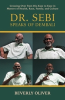 Dr. Sebi Speaks of Dembali: Crossing Over from Dis-Ease to Ease in Matters of Health, Race, Family, and Culture 0578699486 Book Cover