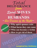 Total Deliverance from Spirit Wives and Husbands: Sex Demons of the Night 1393483402 Book Cover