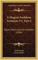 A Magyar Irodalom Tortenete V1, Part 2: Kepes Diszmunka Ket Kotetben (1906) 1160884056 Book Cover