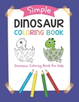 Simple Dinosaur Coloring Book : Dinosaur Coloring Book for Kids: Simple Drawings for Toddlers a Cute and Fun Dinosaur Coloring Activity Book 1653613912 Book Cover