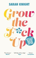 Grow the F*ck Up: How to Be an Adult and Get Treated Like One 0316473227 Book Cover