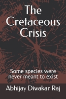 The Cretaceous Crisis: Some species were never meant to exist B0HC46KQ7X Book Cover