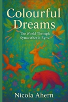 Colourful Dreams:: The World Through Synaesthetic Eyes B0FJ7J7MSL Book Cover