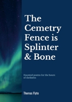 The Cemetery Fence is Splinter and Bone 1291156429 Book Cover