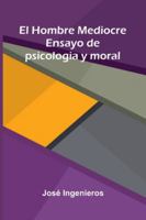 El Hombre Mediocre: Ensayo De Psicologia Y Moral 9373055631 Book Cover