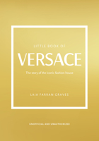 The Little Book of Versace: The Story of the Iconic Fashion House 1802792635 Book Cover