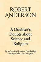 A Doubter's Doubts about Science and Religion: By a Criminal Lawyer. Cambridge Library Collection. Religion 1695614801 Book Cover