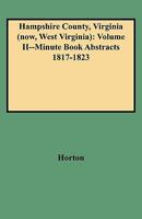 Hampshire County, Virginia (now, West Virginia): Volume II : Minute Book Abstracts, 1817-1823 0806348690 Book Cover