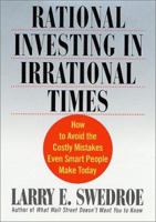 Rational Investing in Irrational Times: How to Avoid the Costly Mistakes Even Smart People Make Today 0312291302 Book Cover