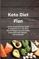 Keto Diet Plan: Clarity, Simply and Easy Guide for Beginners to 21-Day Meal Plan for Weight Loss and Healthy Living with a Keto Lifestyle... with Fat Bombs! 1801674345 Book Cover