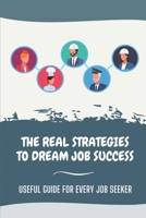 The Real Strategies To Dream Job Success: Useful Guide For Every Job Seeker: Books On Finding Your Dream Job B09CG5RF46 Book Cover
