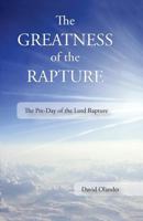 The Greatness of the Rapture: The Pre-Day of the Lord Rapture 1517147077 Book Cover