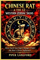 Chinese Rat & the 12 Western Zodiac Signs_How Each Sun Sign Changes Under the Rat's Clever Influence (Eastern–Western Zodiac Fusion _ Hybrid Astrological Blueprint) B0HF8WQLJ4 Book Cover