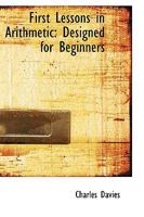 First Lessons in Arithmetic: Designed for Beginners B0BQ3ZPVKM Book Cover