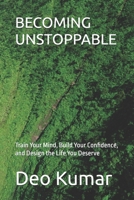 BECOMING UNSTOPPABLE: Train Your Mind, Build Your Confidence, and Design the Life You Deserve B0H58J4RD9 Book Cover