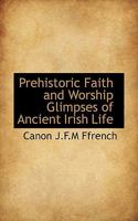 Prehistoric Faith and Worship Glimpses of Ancient Irish Life 1013684109 Book Cover