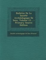 Bulletin De La Société Archéologique De Sens, Volume 15... 1293870064 Book Cover