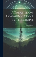 A Treatise on Communication by Telegraph 1240107978 Book Cover