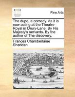 The dupe, a comedy. As it is now acting at the Theatre-Royal in Drury-Lane. By His Majesty's servants. By the author of The discovery. 1170135226 Book Cover