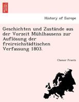 Geschichten und Zustände aus der Vorzeit Mühlhausens zur Auflösung der freireichstädtischen Verfassung 1803. 1241783268 Book Cover
