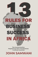 13 Rules for Business Success in Africa: The Counterintuitive Playbook for How to do Business in African Countries B0GN97DZ3W Book Cover