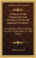 A History Of The Organization And Movements Of The 4th Regiment Of Infantry: United States Army, From May 30, 1796 To December 31, 1870 0548891826 Book Cover