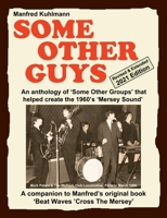 SOME OTHER GUYS 2021 REVISED EDITION - AN ANTHOLOGY OF 'SOME OTHER GROUPS' THAT HELPED CREATE THE 1960's 'MERSEY SOUND' 1588502406 Book Cover