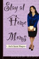 Stay at Home Moms: God's Secret Weapon 147819586X Book Cover
