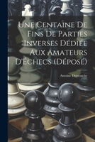 Une Centaine De Fins De Parties Inverses Dédiée Aux Amateurs D'Échecs (Déposé) (French Edition) 1022766244 Book Cover