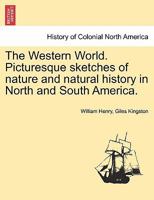 The western world. Picturesque sketches of nature and natural history in North and South America. 1514777754 Book Cover